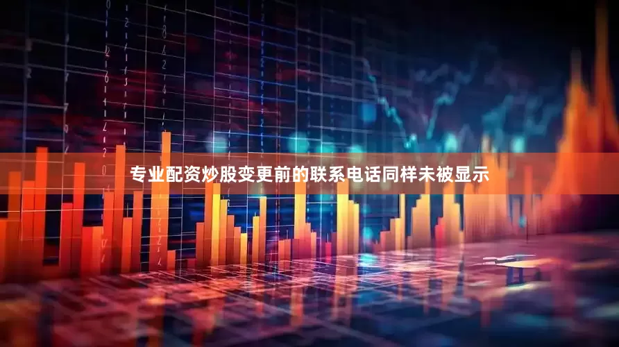 专业配资炒股变更前的联系电话同样未被显示