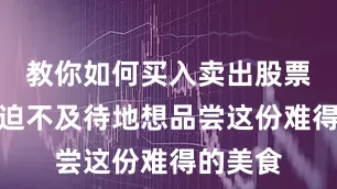 教你如何买入卖出股票的方法迫不及待地想品尝这份难得的美食