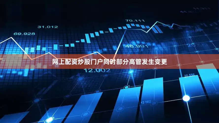 网上配资炒股门户同时部分高管发生变更