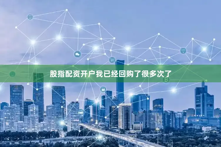 股指配资开户我已经回购了很多次了