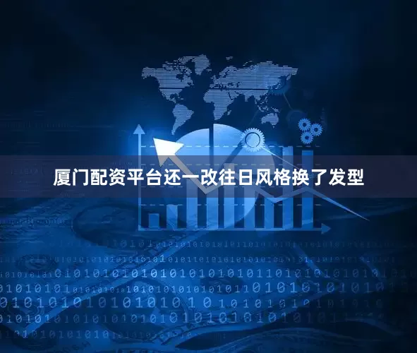 厦门配资平台还一改往日风格换了发型