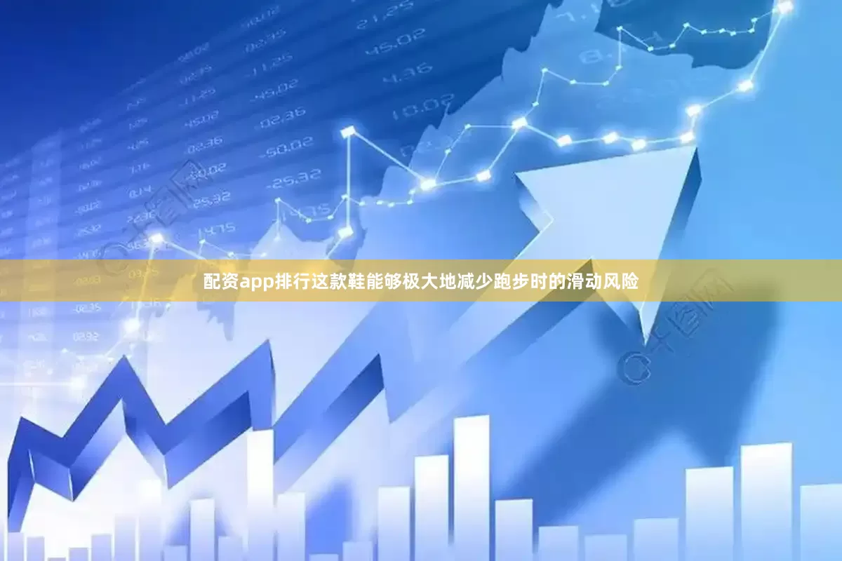 配资app排行这款鞋能够极大地减少跑步时的滑动风险