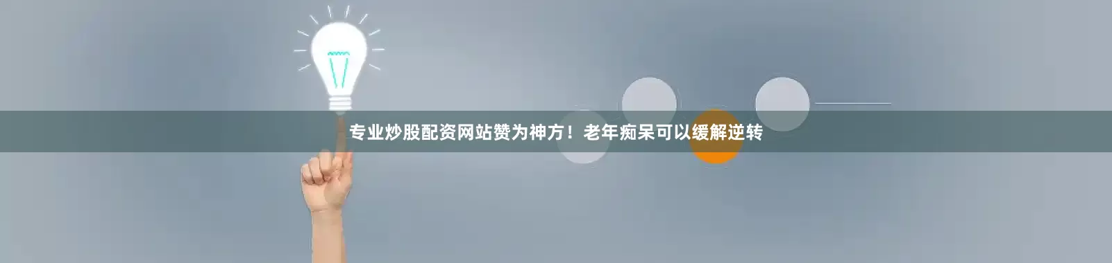 专业炒股配资网站赞为神方！老年痴呆可以缓解逆转