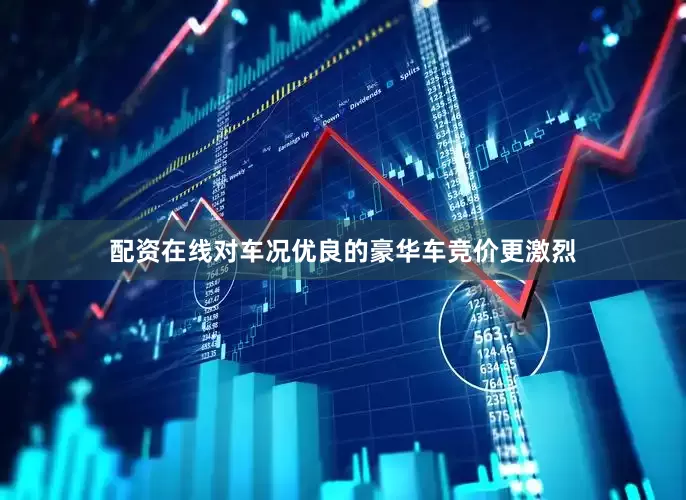 配资在线对车况优良的豪华车竞价更激烈